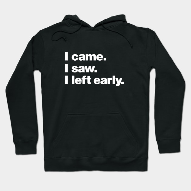 I came. I saw. I left early. Hoodie by Chestify